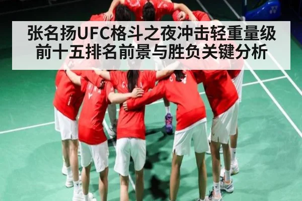 张名扬UFC格斗之夜冲击轻重量级前十五排名前景与胜负关键分析